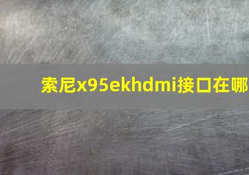 索尼x95ekhdmi接口在哪