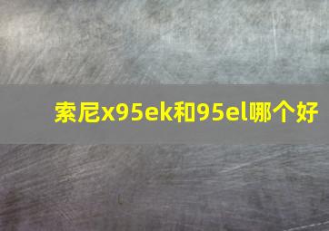 索尼x95ek和95el哪个好