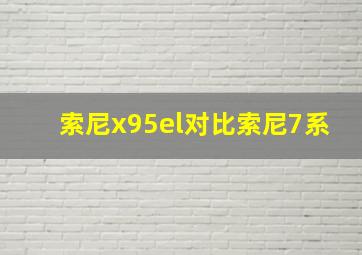 索尼x95el对比索尼7系