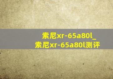 索尼xr-65a80l_索尼xr-65a80l测评