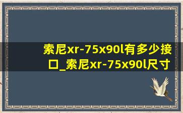索尼xr-75x90l有多少接口_索尼xr-75x90l尺寸