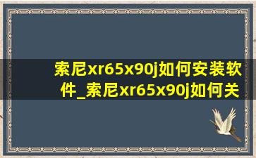 索尼xr65x90j如何安装软件_索尼xr65x90j如何关机