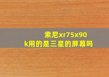 索尼xr75x90k用的是三星的屏幕吗