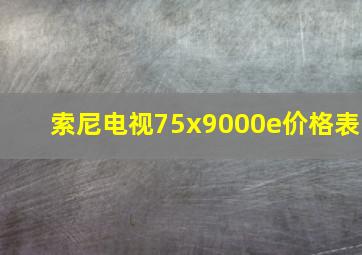 索尼电视75x9000e价格表