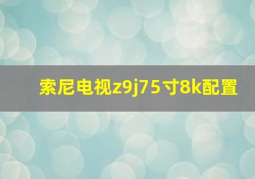 索尼电视z9j75寸8k配置