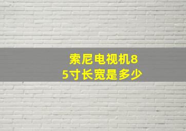 索尼电视机85寸长宽是多少