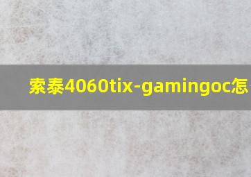 索泰4060tix-gamingoc怎么样