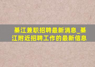 綦江兼职招聘最新消息_綦江附近招聘工作的最新信息