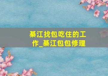 綦江找包吃住的工作_綦江包包修理