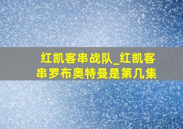 红凯客串战队_红凯客串罗布奥特曼是第几集