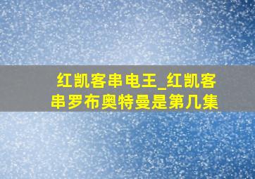 红凯客串电王_红凯客串罗布奥特曼是第几集