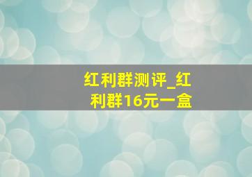 红利群测评_红利群16元一盒