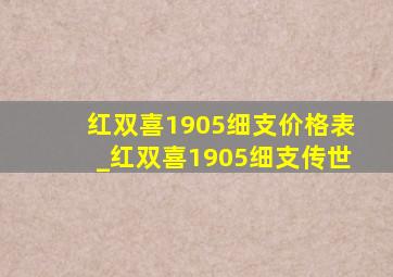 红双喜1905细支价格表_红双喜1905细支传世