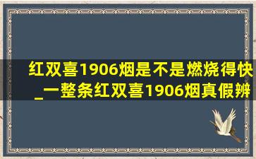 红双喜1906烟是不是燃烧得快_一整条红双喜1906烟真假辨别