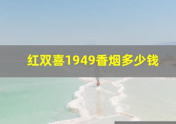 红双喜1949香烟多少钱