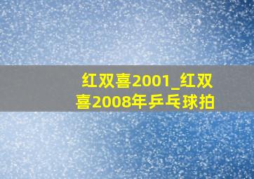 红双喜2001_红双喜2008年乒乓球拍