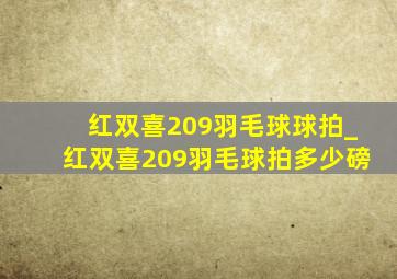 红双喜209羽毛球球拍_红双喜209羽毛球拍多少磅