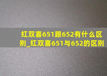 红双喜651跟652有什么区别_红双喜651与652的区别