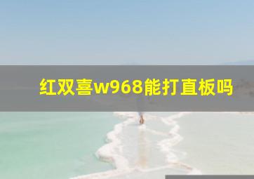 红双喜w968能打直板吗