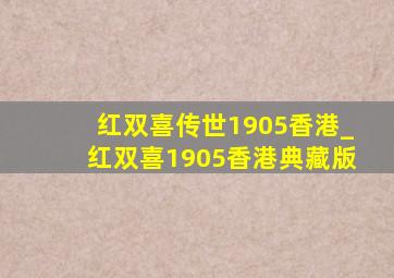 红双喜传世1905香港_红双喜1905香港典藏版