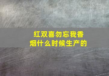 红双喜勿忘我香烟什么时候生产的