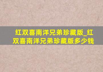 红双喜南洋兄弟珍藏版_红双喜南洋兄弟珍藏版多少钱