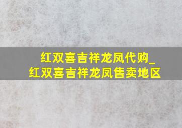 红双喜吉祥龙凤代购_红双喜吉祥龙凤售卖地区