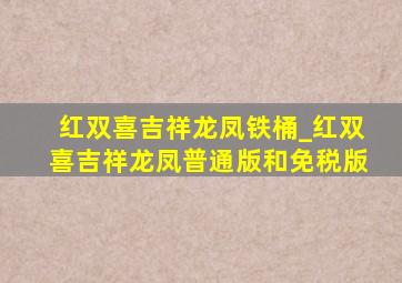 红双喜吉祥龙凤铁桶_红双喜吉祥龙凤普通版和免税版