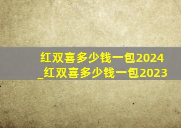 红双喜多少钱一包2024_红双喜多少钱一包2023