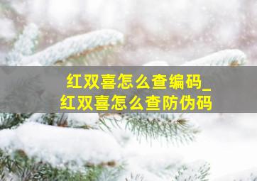 红双喜怎么查编码_红双喜怎么查防伪码