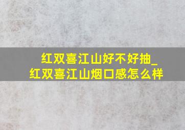 红双喜江山好不好抽_红双喜江山烟口感怎么样