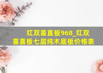 红双喜直板968_红双喜直板七层纯木底板价格表