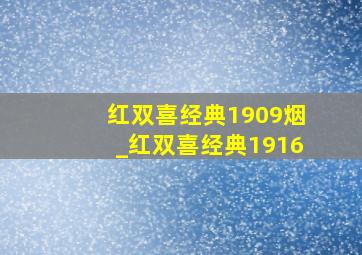 红双喜经典1909烟_红双喜经典1916