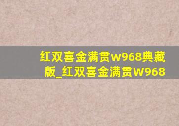 红双喜金满贯w968典藏版_红双喜金满贯W968