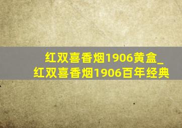 红双喜香烟1906黄盒_红双喜香烟1906百年经典