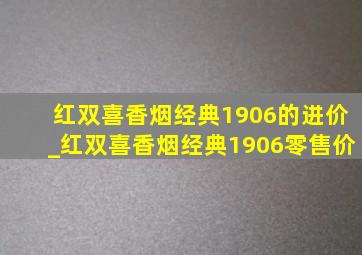 红双喜香烟经典1906的进价_红双喜香烟经典1906零售价