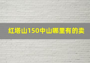 红塔山150中山哪里有的卖