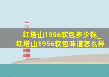 红塔山1956软包多少钱_红塔山1956软包味道怎么样