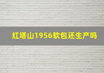 红塔山1956软包还生产吗