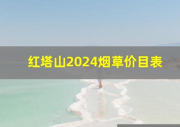 红塔山2024烟草价目表