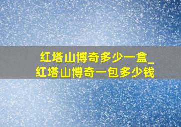 红塔山博奇多少一盒_红塔山博奇一包多少钱