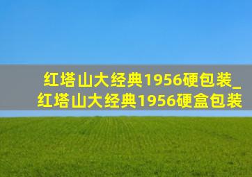 红塔山大经典1956硬包装_红塔山大经典1956硬盒包装