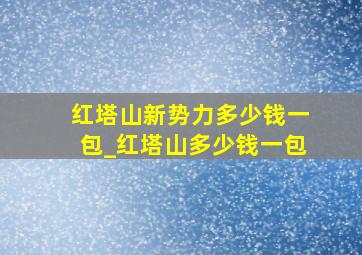 红塔山新势力多少钱一包_红塔山多少钱一包