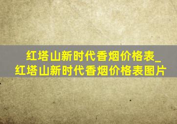 红塔山新时代香烟价格表_红塔山新时代香烟价格表图片