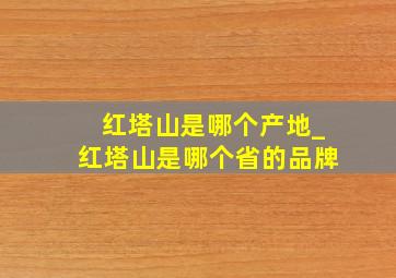 红塔山是哪个产地_红塔山是哪个省的品牌