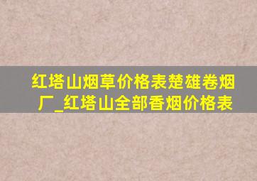 红塔山烟草价格表楚雄卷烟厂_红塔山全部香烟价格表