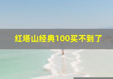 红塔山经典100买不到了