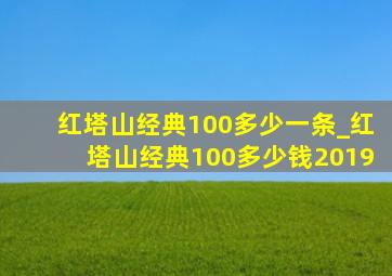 红塔山经典100多少一条_红塔山经典100多少钱2019