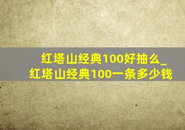 红塔山经典100好抽么_红塔山经典100一条多少钱