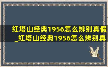 红塔山经典1956怎么辨别真假_红塔山经典1956怎么辨别真假视频